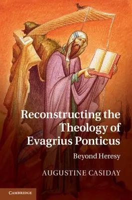 Rekonštrukcia teológie Evagria Pontského: Za hranicami herézy - Reconstructing the Theology of Evagrius Ponticus: Beyond Heresy