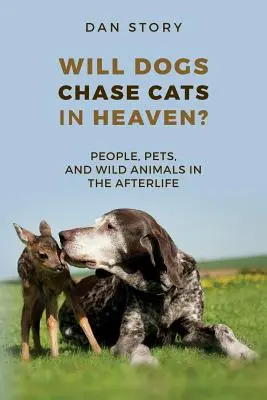 Budú psy v nebi naháňať mačky? Ľudia, domáce zvieratá a divoké zvieratá v posmrtnom živote - Will Dogs Chase Cats in Heaven?: People, Pets, and Wild Animals in the Afterlife