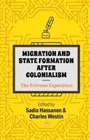 Migration And State Formation After Colonialism (Migrácia a formovanie štátu po kolonializme): Eritrejská skúsenosť - Migration And State Formation After Colonialism: The Eritrean Experience