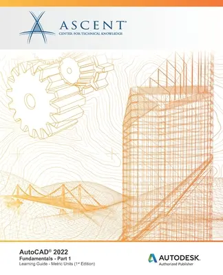 AutoCAD(R) 2022: Základy - časť 1 (metrické jednotky): Autorizovaný vydavateľ spoločnosti Autodesk - AutoCAD(R) 2022: Fundamentals - Part 1 (Metric Units): Autodesk Authorized Publisher