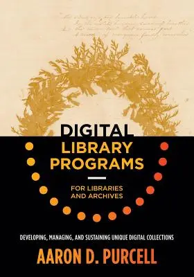 Programy digitálnej knižnice pre knižnice a archívy: Vydavateľstvo: Knihovňa a knižnica: Vývoj, správa a udržiavanie unikátnych digitálnych zbierok - Digital Library Programs for Libraries and Archives: Developing, Managing, and Sustaining Unique Digital Collections