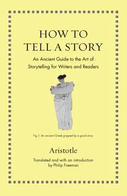 Ako rozprávať príbeh: Antická príručka umenia rozprávať príbehy pre spisovateľov a čitateľov - How to Tell a Story: An Ancient Guide to the Art of Storytelling for Writers and Readers
