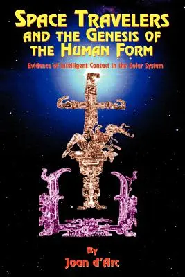 Vesmírni cestovatelia a vznik ľudskej formy: Dôkazy o inteligentných kontaktoch v slnečnej sústave - Space Travelers and the Genesis of the Human Form: Evidence of Intelligent Contact in the Solar System