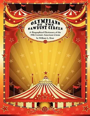 Olympians of the Sawdust Circle (Olympionici z kruhu pilín): A Biographical Dictionary of the Nineteenth Century American Circus - Olympians of the Sawdust Circle: A Biographical Dictionary of the Nineteenth Century American Circus