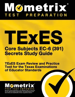 TExES Core Subjects EC-6 (391) Secrets Study Guide (Tajná študijná príručka k základným predmetom): TExES Exam Review and Practice Test for the Texas Examinations of Educator Standards (Preskúmanie skúšky TExES a praktický test pre Texaské skúšky pedagogických štandardov) - TExES Core Subjects EC-6 (391) Secrets Study Guide: TExES Exam Review and Practice Test for the Texas Examinations of Educator Standards