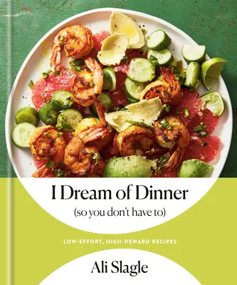 Snívam o večeri (aby si nemusel): Recepty s nízkou námahou a vysokou odmenou: Kuchárska kniha - I Dream of Dinner (So You Don't Have To): Low-Effort, High-Reward Recipes: A Cookbook