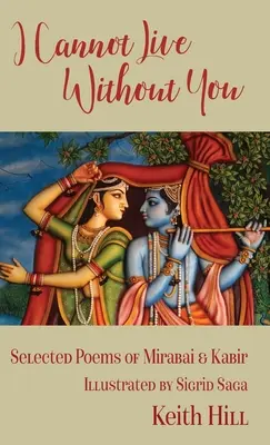 Nemôžem bez teba žiť: Vybrané básne Mirabai a Kabira - I Cannot Live Without You: Selected Poems of Mirabai and Kabir