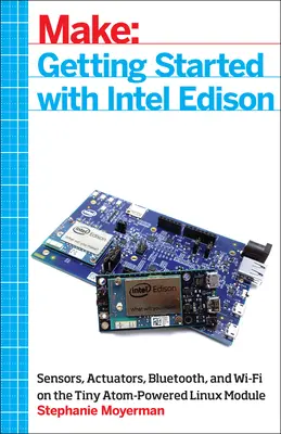 Začíname s Intel Edison: Senzory, akčné členy, Bluetooth a Wi-Fi na malom linuxovom module poháňanom Atomom - Getting Started with Intel Edison: Sensors, Actuators, Bluetooth, and Wi-Fi on the Tiny Atom-Powered Linux Module