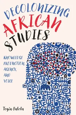 Dekolonizácia afrických štúdií: Tvorba vedomostí, agentúra a hlas - Decolonizing African Studies: Knowledge Production, Agency, and Voice