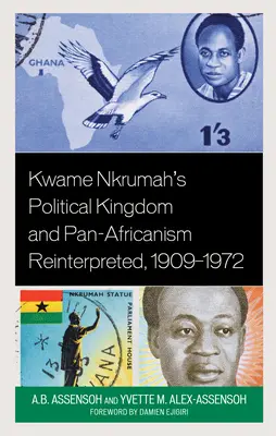 Kwame Nkrumah's Political Kingdom and Pan-Africanism Reinterpreted, 1909-1972 (Reinterpretácia politického kráľovstva a panafrikanizmu Kwameho Nkrumaha, 1909-1972) - Kwame Nkrumah's Political Kingdom and Pan-Africanism Reinterpreted, 1909-1972