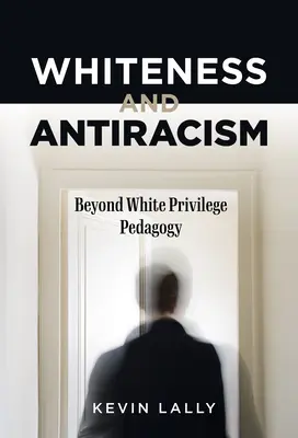 Bielosť a antirasizmus: Beyond White Privilege Pedagogy - Whiteness and Antiracism: Beyond White Privilege Pedagogy