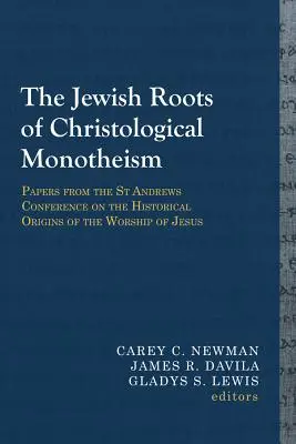 Židovské korene kristologického monoteizmu: Príspevky z konferencie v St Andrews o historickom pôvode uctievania Ježiša - The Jewish Roots of Christological Monotheism: Papers from the St Andrews Conference on the Historical Origins of the Worship of Jesus