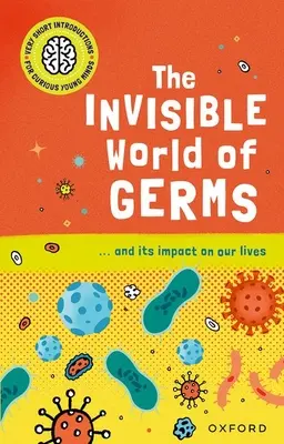Veľmi krátke úvody pre mladé zvedavé mysle: The Invisible World of Germs: The Invisible World of Germs: The Invisible World of Germs - Very Short Introductions for Curious Young Minds: The Invisible World of Germs