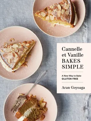 Cannelle Et Vanille Bakes Simple: Nový spôsob pečenia bez lepku - Cannelle Et Vanille Bakes Simple: A New Way to Bake Gluten-Free
