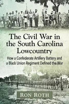 Občianska vojna v Južnej Karolíne: Ako delostrelecká batéria Konfederácie a černošský pluk Únie určili vojnu - The Civil War in the South Carolina Lowcountry: How a Confederate Artillery Battery and a Black Union Regiment Defined the War