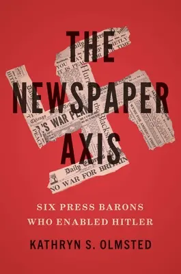Os novín: Šesť novinárskych barónov, ktorí umožnili Hitlerovi - The Newspaper Axis: Six Press Barons Who Enabled Hitler