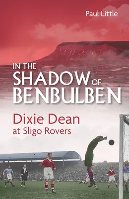 V tieni Benbulbenu: Dixie Dean v Sligo Rovers - In the Shadow of Benbulben: Dixie Dean at Sligo Rovers