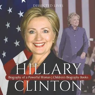 Hillary Clintonová: Životopis mocnej ženy Životopisné knihy pre deti - Hillary Clinton: Biography of a Powerful Woman Children's Biography Books