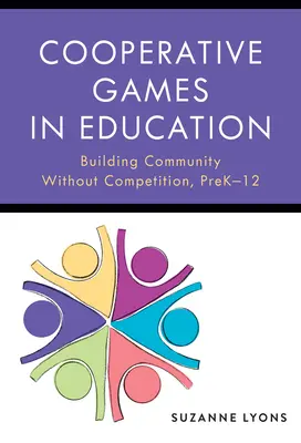 Kooperatívne hry vo vzdelávaní: Budovanie komunity bez súťaženia, predškolská veková kategória - 12 rokov - Cooperative Games in Education: Building Community Without Competition, Pre-K-12
