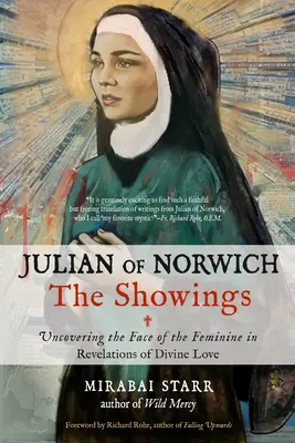 Juliana z Norwichu: modlitba, zbožnosť, modlitba, modlitba, zbožnosť, modlitba: Zjavenia: Zjavenia: Odhaľovanie ženskej tváre v zjaveniach Božskej lásky - Julian of Norwich: The Showings: Uncovering the Face of the Feminine in Revelations of Divine Love