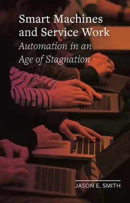 Inteligentné stroje a práca v službách: Automatizácia vo veku stagnácie - Smart Machines and Service Work: Automation in an Age of Stagnation