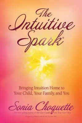 Intuitívna iskra: Intuícia sa vracia domov k vášmu dieťaťu, vašej rodine a k vám. - The Intuitive Spark: Bringing Intuition Home to Your Child, Your Family, and You