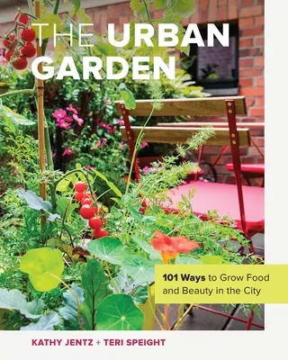 Mestská záhrada: 2. vydanie: Mestská záhrada: 101 spôsobov, ako pestovať jedlo a krásu v meste - The Urban Garden: 101 Ways to Grow Food and Beauty in the City