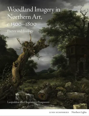 Zobrazovanie lesov v severskom umení v rokoch 1500 - 1800: Poézia a ekológia - Woodland Imagery in Northern Art, C. 1500 - 1800: Poetry and Ecology