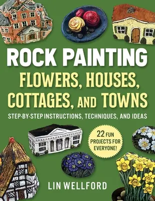 Maľovanie kvetov, chalúp, domov a miest na skaly: 20 projektov pre každého: návody, techniky a nápady krok za krokom - Rock Painting Flowers, Cottages, Houses, and Towns: Step-By-Step Instructions, Techniques, and Ideas--20 Projects for Everyone