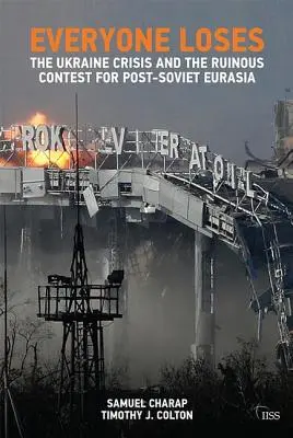 Všetci strácajú: Ukrajinská kríza a zničujúci zápas o postsovietsku Euráziu - Everyone Loses: The Ukraine Crisis and the Ruinous Contest for Post-Soviet Eurasia