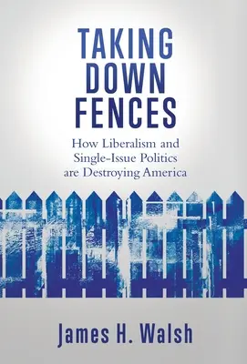 Búranie plotov: Ako liberalizmus a politika jedného problému ničia Ameriku - Taking Down Fences: How Liberalism and Singe-Issue Politics are Destroying America