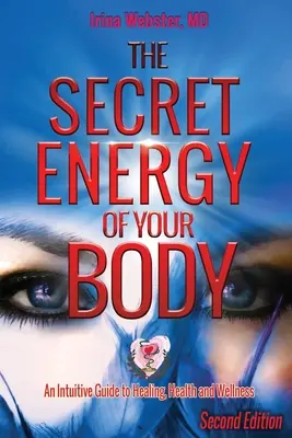 Tajná energia vášho tela: Intuitívny sprievodca liečením, zdravím a wellness, 2. vydanie - The Secret Energy of Your Body: An Intuitive Guide to Healing, Health and Wellness, 2nd Edition