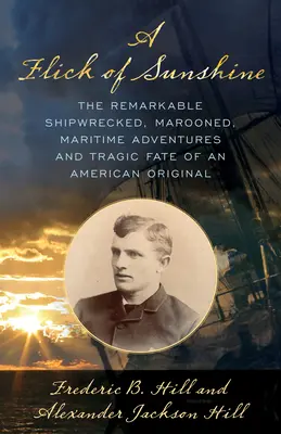 Záblesk slnečného svetla: Pozoruhodné stroskotanie, stroskotanie, námorné dobrodružstvá a tragický osud amerického originálu - A Flick of Sunshine: The Remarkable Shipwrecked, Marooned, Maritime Adventures, and Tragic Fate of an American Original