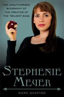 Stephenie Meyerová: Neautorizovaný životopis tvorkyne ságy Twilight - Stephenie Meyer: The Unauthorized Biography of the Creator of the Twilight Saga