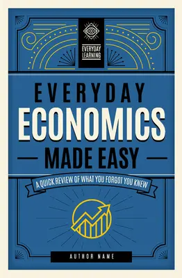 Jednoduchá ekonomika všedného dňa: Rýchly prehľad toho, čo ste zabudli vedieť 3. zväzok - Everyday Economics Made Easy: A Quick Review of What You Forgot You Knewvolume 3