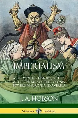 Imperializmus: Štúdia o dejinách, politike a ekonomike koloniálnych mocností v Európe a Amerike - Imperialism: A Study of the History, Politics and Economics of the Colonial Powers in Europe and America