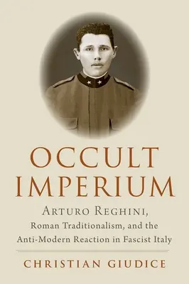 Okultné impérium: Arturo Reghini, rímsky tradicionalizmus a protimoderná reakcia vo fašistickom Taliansku - Occult Imperium: Arturo Reghini, Roman Traditionalism, and the Anti-Modern Reaction in Fascist Italy