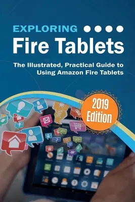 Skúmanie tabletov Fire: Ilustrovaný praktický sprievodca používaním tabletu Fire od spoločnosti Amazon - Exploring Fire Tablets: The Illustrated, Practical Guide to using Amazon's Fire Tablet