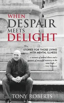Keď sa zúfalstvo stretne s radosťou: Príbehy na podporu nádeje pre tých, ktorí bojujú s duševnou chorobou - When Despair Meets Delight: Stories to cultivate hope for those battling mental illness