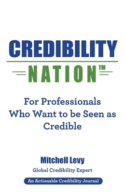 Národ dôveryhodnosti: Pre odborníkov, ktorí chcú byť vnímaní ako dôveryhodní - Credibility Nation: For Professionals Who Want to Be Seen as Credible