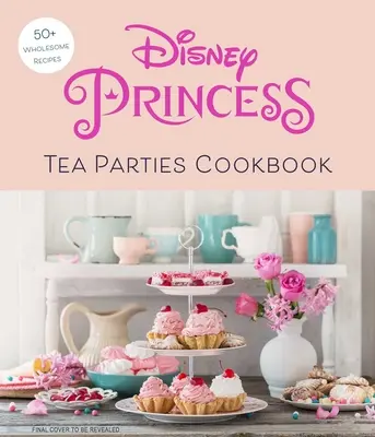 Kuchárska kniha Čajové večierky s Disneyho princeznami (Kuchárske knihy pre deti, fanúšikovia Disneyho) - Disney Princess Tea Parties Cookbook (Kids Cookbooks, Disney Fans)