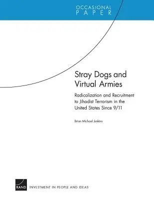 Zatúlané psy a virtuálne armády: Radikalizácia a nábor na džihádistický terorizmus v Spojených štátoch od 11. septembra - Stray Dogs and Virtual Armies: Radicalization and Recruitment to Jihadist Terrorism in the United States Since 9/11