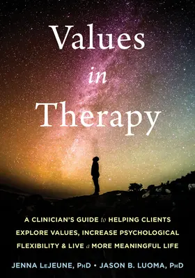Hodnoty v terapii: Príručka klinického pracovníka, ako pomôcť klientom preskúmať hodnoty, zvýšiť psychologickú flexibilitu a žiť zmysluplnejšie - Values in Therapy: A Clinician's Guide to Helping Clients Explore Values, Increase Psychological Flexibility, and Live a More Meaningful