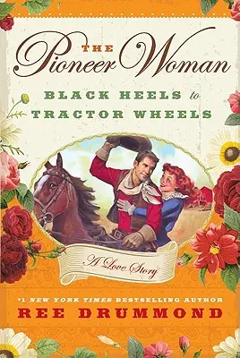 Pioneer Woman: Kuchyňa pre ženy a deti - Pioneer Woman: Od čiernych podpätkov po kolesá traktora: A Love Story: A Love Story: A Love Story: A Love Story: A Love Story - The Pioneer Woman: Black Heels to Tractor Wheels: A Love Story