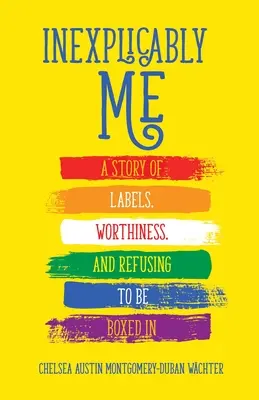 Nevysvetliteľne ja: Príbeh o nálepkách, hodnote a odmietaní byť zaškatuľkovaný - Inexplicably Me: A Story of Labels, Worthiness, and Refusing to Be Boxed in