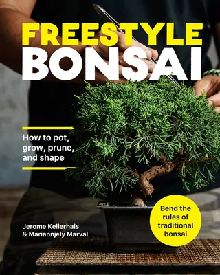 Bonsaj vo voľnom štýle: Ako pestovať v kvetináči, strihať a tvarovať - ohýbajte pravidlá tradičnej bonsajistiky - Freestyle Bonsai: How to Pot, Grow, Prune, and Shape - Bend the Rules of Traditional Bonsai