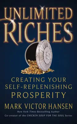 Neobmedzené bohatstvo: Vytváranie vlastnej prosperity, ktorá vás bude napĺňať: Neobmedzené bohatstvo - Unlimited Riches: Creating Your Self Replenishing Prosperity