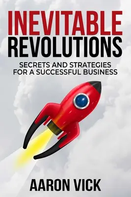 Nevyhnutné revolúcie: Tajomstvá a stratégie úspešného podnikania - Inevitable Revolutions: Secrets and Strategies for a Successful Business