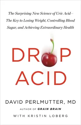 Kvapka kyseliny: Kľúč k chudnutiu, kontrole cukru v krvi a dosiahnutiu mimoriadnych výsledkov: Prekvapujúca nová veda o kyseline močovej - Drop Acid: The Surprising New Science of Uric Acid--The Key to Losing Weight, Controlling Blood Sugar, and Achieving Extraordinar