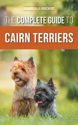 Kompletný sprievodca cairn teriérmi: Nájdenie, výchova, výcvik, socializácia, cvičenie, kŕmenie a láska k novému šteniatku cairn teriéra - The Complete Guide to Cairn Terriers: Finding, Raising, Training, Socializing, Exercising, Feeding, and Loving Your New Cairn Terrier Puppy